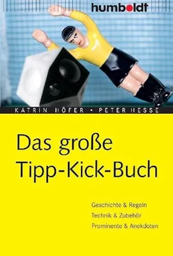 Das große Tipp-Kick-Buch: Geschichte & Regeln, Technik & Zubehör, Prominente & Anekdoten (humboldt - Freizeit & Hobby)