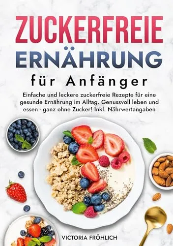 Zuckerfreie Ernährung für Anfänger: Leckere Rezepte ohne Zucker - Freizeit, Haus & Garten - Entdecke einfache und köstliche zuckerfreie Rezepte für eine gesunde Ernährung im Alltag, inklusive Nährwertangaben.