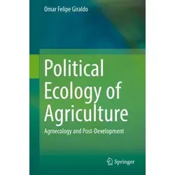 Political Ecology of Agriculture: Agroecology and Post-Development - Belletristik über die Wechselwirkungen zwischen Landwirtschaft und Umwelt, ideal für Leser, die sich für nachhaltige Entwicklung und soziale Gerechtigkeit interessieren.