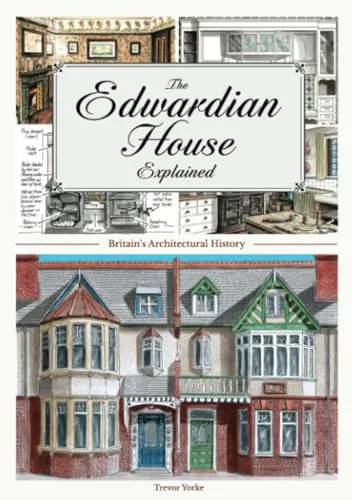 The Edwardian House Explained: A Brief History of British Architecture from 1900-1914 (General History) (Britain's Architectural History)