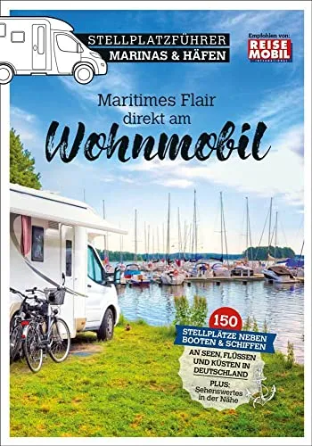 Stellplatzführer Marinas & Häfen: Maritimes Flair direkt am Wohnmobil (Stellplatzführer, Erlebnis mit dem Wohnmobil: von der Fachzeitschrift Reisemobil International)