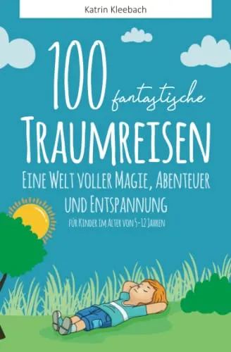 fantastische Traumreisen für Kinder: Eine Welt voller Magie, Abenteuer und Entspannung 100