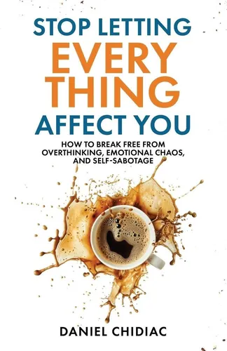 Stop Letting Everything Affect You: Hörbuch für emotionale Freiheit - Hörbuch zur Überwindung von Überdenken, emotionalem Chaos und Selbstsabotage – für mehr Lebensqualität und innere Ruhe.