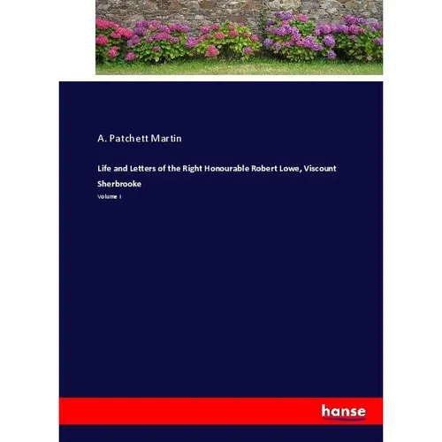 Hansebooks Life and Letters of the Right Honourable Robert Lowe, Viscount Sherbrooke (A. Patchett Martin, 2017) (55907132)