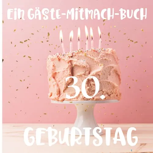Ein Gäste-Mitmach-Buch 30. Geburtstag: Erinnerungsbuch mit Fragen zum Ausfüllen für ein rundes Geburtstagsfest | Viel Platz zum Eintragen von ... Kreatives Geschenk für alle Geburtstagskinder