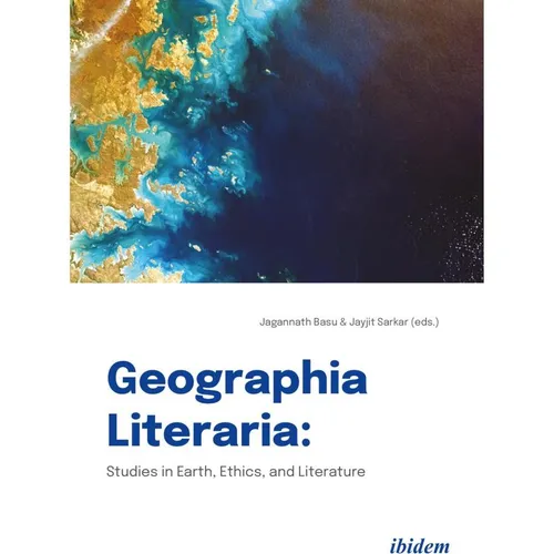 Geographia Literaria: Studies in Earth Ethics and Literature von Jayjit Sarkar/ Nandi Ratul/ Nishant K. Narayanan/ Jayson Althofer/ Ramit Samaddar / i