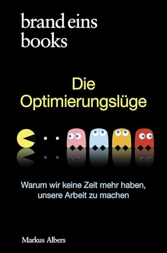 Die Optimierungslüge: Warum wir keine Zeit mehr haben, unsere Arbeit zu machen | brand eins books