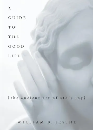 A Guide To The Good Life: The Ancient Art Of Stoic Joy