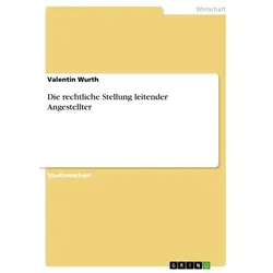 Die rechtliche Stellung leitender Angestellter von Valentin Wurth / GRIN Verlag / Taschenbuch