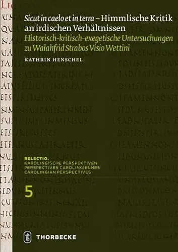 "Sicut in caelo et in terra" – Himmlische Kritik an irdischen Verhältnissen: Historisch-kritisch-exegetische Untersuchungen zu Walahfrid Strabos 'Visio Wettini' (Relectio. Karolingische Perspektiven)