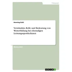 Verständnis Rolle und Bedeutung von Weiterbildung bei ehemaligen LeistungssportlerInnen von Henning Kuhl / GRIN Verlag / Taschenbuch
