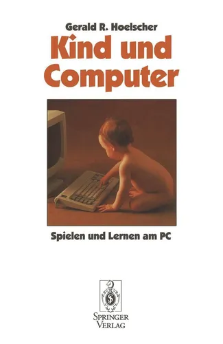 Kind und Computer von Gerald R. Hoelscher - Taschenbuch über das Spielen und Lernen am PC für Kinder, ideal für Eltern und Pädagogen, die die digitale Bildung fördern möchten.