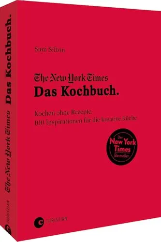 The New York Times: Das Kochbuch – Kochen ohne Rezepte - Freizeit, Haus & Garten – 100 kreative Inspirationen für die Küche, die Ihre Kochkünste auf ein neues Level heben.