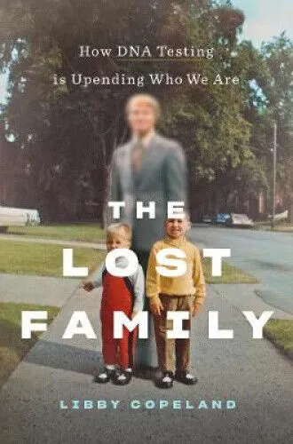 The Lost Family: How DNA Testing Is Upending Who We Are by Copeland, Libby