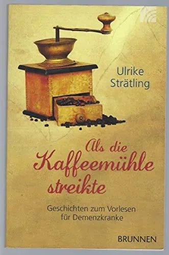 Als die Kaffeemühle streikte: Geschichten zum Vorlesen für Menschen mit Demenz - Medizin: Berührende Geschichten zum Vorlesen, die Erinnerungen wecken und das Wohlbefinden von Demenzkranken fördern.