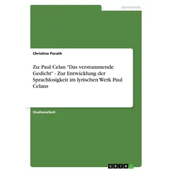 Zu: Paul Celan 'Das verstummende Gedicht' - Zur Entwicklung der Sprachlosigkeit im lyrischen Werk Paul Celans von Christine Porath / GRIN Verlag / Tas