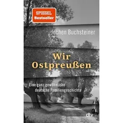 Wir Ostpreußen: Eine ganz gewöhnliche deutsche Familiengeschichte - Familienromane über 80 Jahre nach der Flucht – eine bewegende Reise zurück in die Heimat und die Erlebnisse einer deutschen Familie.