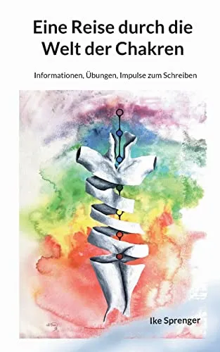 Eine Reise durch die Welt der Chakren: Informationen & Übungen - Lebensführung und persönliche Entwicklung mit praktischen Übungen zur Harmonisierung der Chakren für mehr Energie und Ausgeglichenheit.
