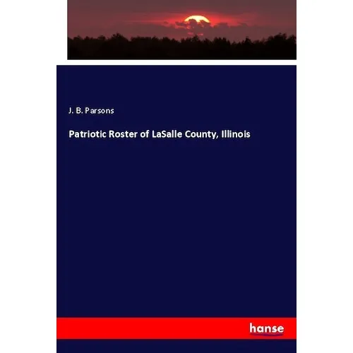 Hansebooks Patriotic Roster of LaSalle County, Illinois (Deutsch, J. B. Parsons, 2017) (55940782)