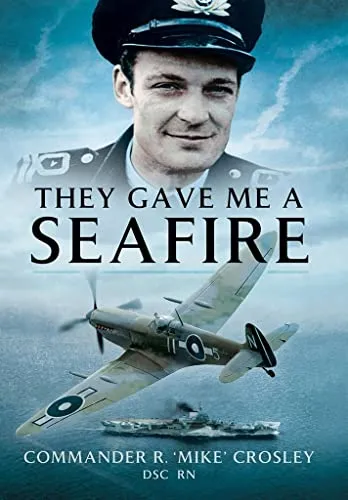 They Gave Me a Seafire by Crosley, Commander R M 'Mike' [Paperback]