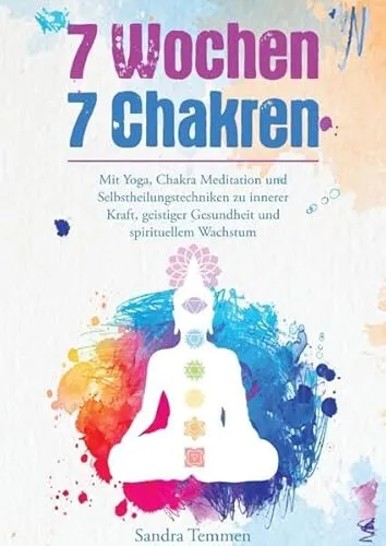 Wochen 7 Chakren - Mit Yoga, Chakra Meditation und Selbstheilungstechniken zu innerer Kraft, geistiger Gesundheit und spirituellem Wachstum 7