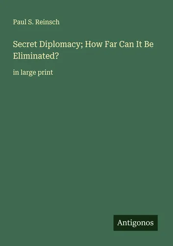 Secret Diplomacy; How Far Can It Be Eliminated? von Paul S. Reinsch - Taschenbuch über geheime Diplomatie, in großer Schrift für besseren Lesekomfort. Ideal für Literaturinteressierte und Geschichtsfreunde.