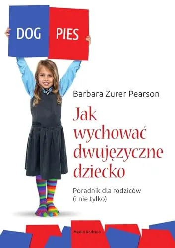 Jak wychowac dziecko dwujezyczne: Poradnik dla rodziców (i nie tylko)
