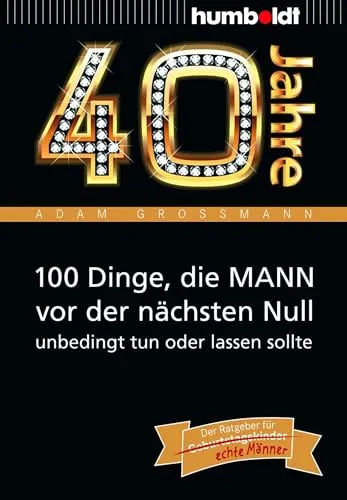 Jahre: 100 Dinge, die MANN vor der nächsten Null unbedingt tun oder lassen sollte: Der Ratgeber für Geburtstagskinder/echte Männer (humboldt - Information & Wissen) 40