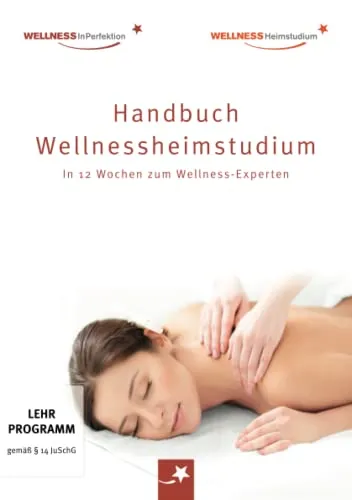Handbuch Wellnessheimstudium: In 12 Wochen zum Wellness-Experten: Das Standardwerk für alle Massage-Interessierten auf dem Weg zum Traumberuf