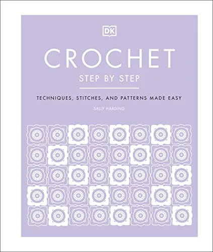 Crochet Step by Step: Techniken, Stiche und Muster leicht erklärt - Häkeln: Entdecken Sie einfache Techniken, Stiche und Muster für kreative Projekte und perfektionieren Sie Ihre Fähigkeiten.