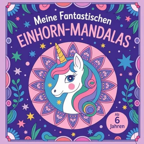 Meine fantastischen Einhorn-Mandalas: für Mädchen ab 6 Jahren - zum Ausmalen, Entspannen und Kreativ werden