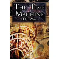 The Time Machine H.G. Wells' Groundbreaking Time Travel Tale, Classic Science Fiction