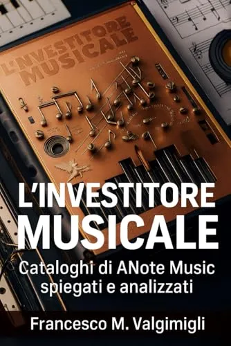 L’Investitore Musicale: Cataloghi di ANote Music Spiegati e Analizzati (ANote Music: Investimenti Musicali, Band 2)