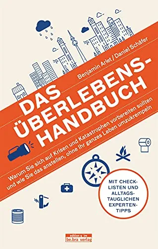 Das Überlebens-Handbuch: Krisen und Katastrophen meistern - Lebenshilfe zur optimalen Vorbereitung auf Krisen. Lernen Sie, wie Sie sich effektiv schützen und dabei Ihr Leben nicht umkrempeln müssen.