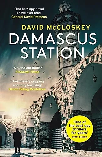 Damascus Station: The Best Spy Thriller of the Year' THE TIMES: 'The Best Spy Thriller of the Year' THE TIMES from co-host of hit podcast THE REST IS CLASSIFIED (David McCloskey spy thriller)