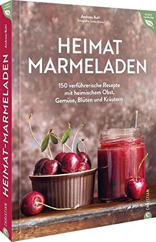 Kochbuch Einmachen – Heimat-Marmeladen - Freizeit, Haus & Garten – 150 kreative Einmach-Rezepte mit regionalen Zutaten für nachhaltigen Genuss und leckere Marmelade.