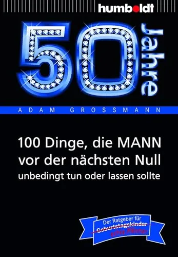 Jahre: 100 Dinge, die MANN vor der nächsten Null unbedingt tun oder lassen sollte: Der Ratgeber für Geburtstagskinder/echte Männer (humboldt - Information & Wissen) 50