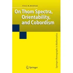 On Thom Spectra Orientability and Cobordism von Yu. B. Rudyak / Springer Berlin Heidelberg / Taschenbuch