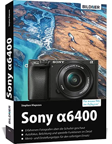 Sony Alpha 6400 Praxisbuch: Ihr umfassender Fotoguide - Fotografie Ausrüstung - Lernen Sie alle Funktionen der Sony Alpha 6400 kennen und verbessern Sie Ihre Fotografie mit praktischen Tipps und Techniken.