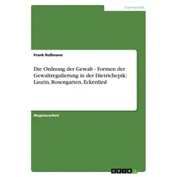 Die Ordnung der Gewalt - Formen der Gewaltregulierung in der Dietrichepik: Laurin Rosengarten Eckenlied von Frank Roßmann / GRIN Verlag / Taschenbuch