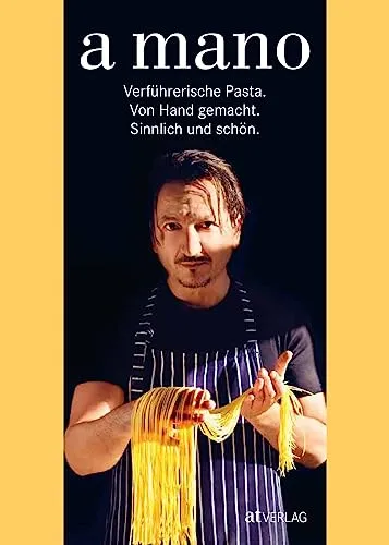 a mano: Verführerische Pasta - Handgemacht und Sinnlich - Freizeit, Haus & Garten – Entdecken Sie Grundrezepte und klassische Pastasorten für kreative Kochabende, ideal für Pasta-Fans und Food-Craft-Enthusiasten.