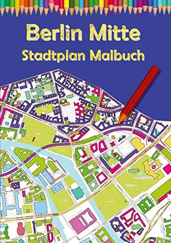 Berlin Mitte Stadtplan Malbuch: Ausmalbuch für Erwachsene und Kinder mit Karten zum Entspannen (Deutsche Städte Malbücher: Berlin Stadtkarte)