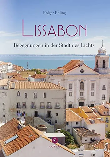 Lissabon: Begegnungen in der Stadt des Lichts (Corso) - Faszinierender Reiseführer über die Stadt des Lichts, der einzigartige Einblicke und Erlebnisse für Entdecker bietet.