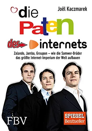 Die Paten des Internets: Zalando, Jamba, Groupon – wie die Samwer-Brüder das größte Internetimperium der Welt aufbauen