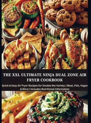 The XXL Ultimate Ninja Dual Zone Air Fryer Cookbook: Quick & Easy Air Fryer Recipes for Double the Variety | Meat, Fish, Vegan & More | Includes Nutritional Information