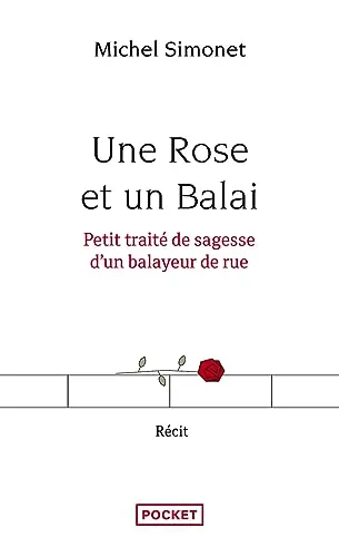 Une Rose et un Balai: Petit traité de sagesse d'un balayeur de rue