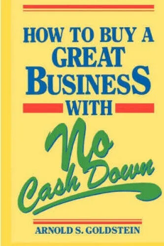 How to Buy a Great Business with No Cash Down by Arnold S. Goldstein