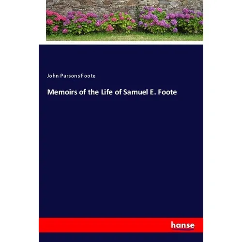 Hansebooks Memoirs of the Life of Samuel E. Foote (Deutsch, John Parsons Foote, 2017) (55965680)