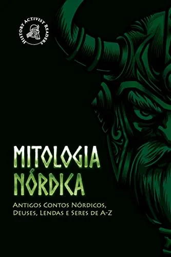 Mitologia Nórdica: Antigos Contos Nórdicos, Deuses, Lendas e Seres de A-Z