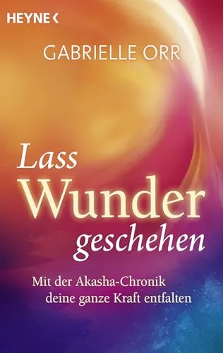Lass Wunder geschehen: Mit der Akasha-Chronik deine ganze Kraft entfalten